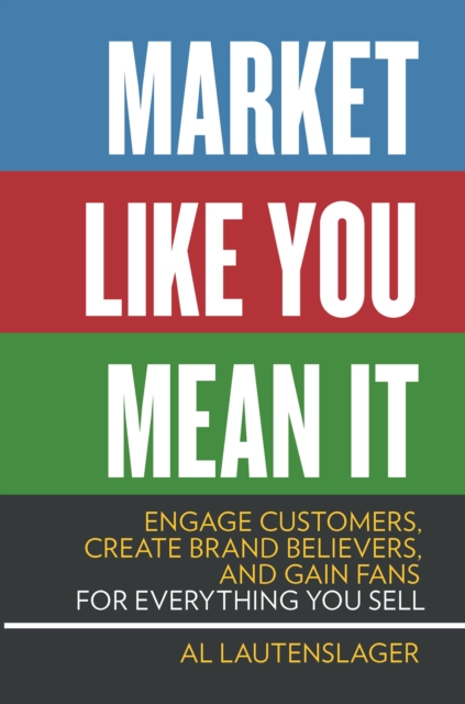 Market Like You Mean It : Engage Customers, Create Brand Believers, and Gain Fans for Everything You Sell, EPUB eBook