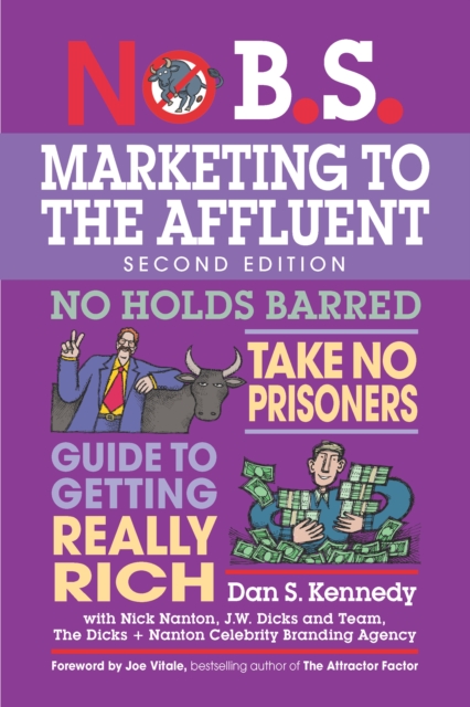 No B.S. Marketing to the Affluent : The Ultimate, No Holds Barred, Take No Prisoners Guide to Getting Really Rich, EPUB eBook