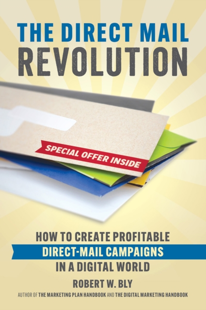 The Direct Mail Revolution : How to Create Profitable Direct Mail Campaigns in a Digital World, EPUB eBook