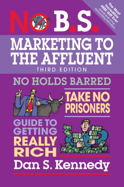 No B.S. Marketing to the Affluent : No Holds Barred, Take No Prisoners, Guide to Getting Really Rich, EPUB eBook
