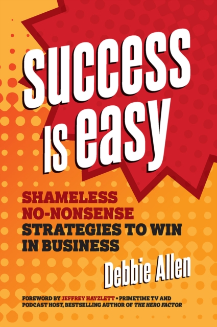 Success Is Easy : Shameless, No-nonsense Strategies to Win in Business, EPUB eBook