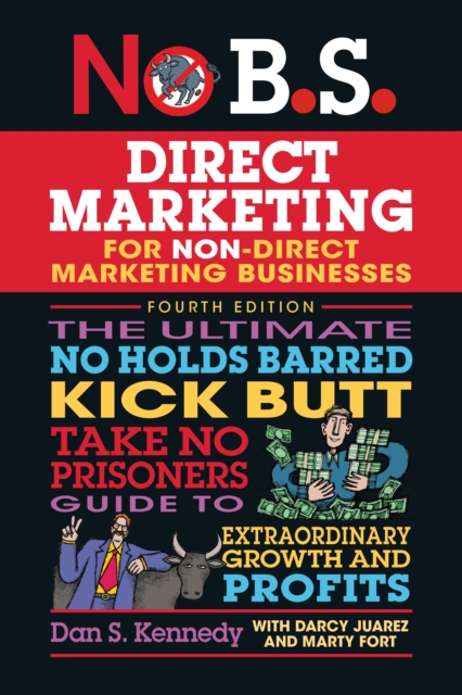 No B.S. Direct Marketing : The Ultimate No Holds Barred Kick Butt Take No Prisoners Guide to Extraordinary Growth and Profits, EPUB eBook