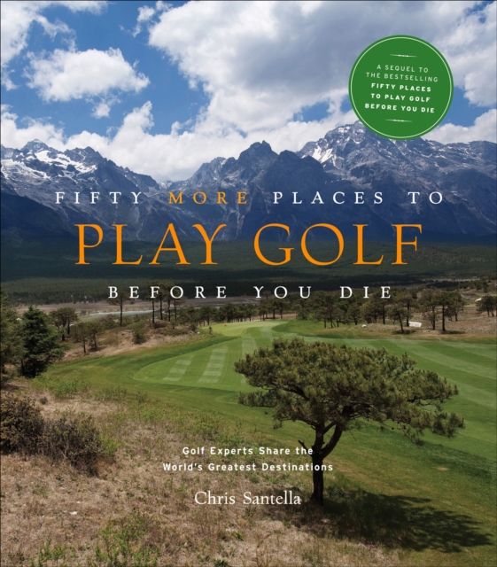 Fifty More Places to Play Golf Before You Die : Golf Experts Share the World's Greatest Destinations, EPUB eBook