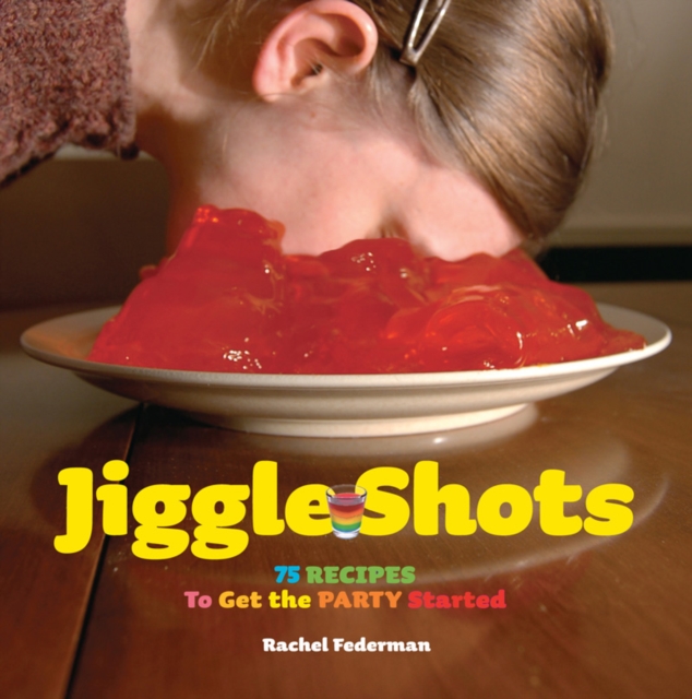 Jiggle Shots : 75 Recipes to Get the Party Started, EPUB eBook