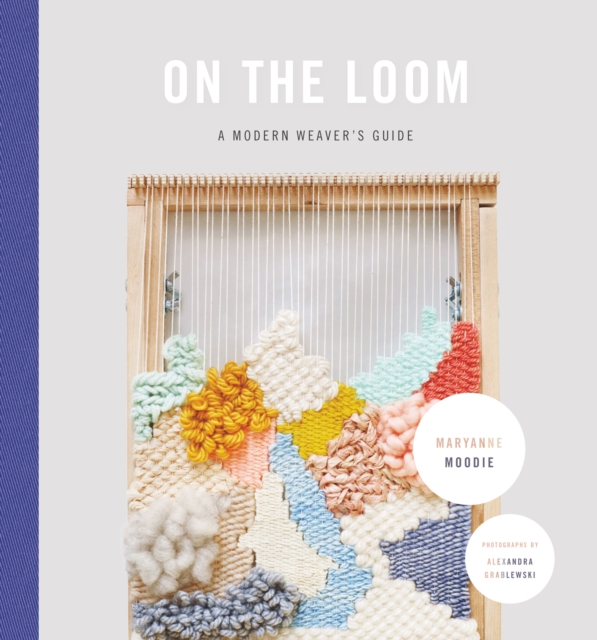 On the Loom : A Modern Weaver's Guide, EPUB eBook