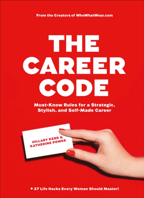 The Career Code : Must-Know Rules for a Strategic, Stylish, and Self-Made Career, EPUB eBook
