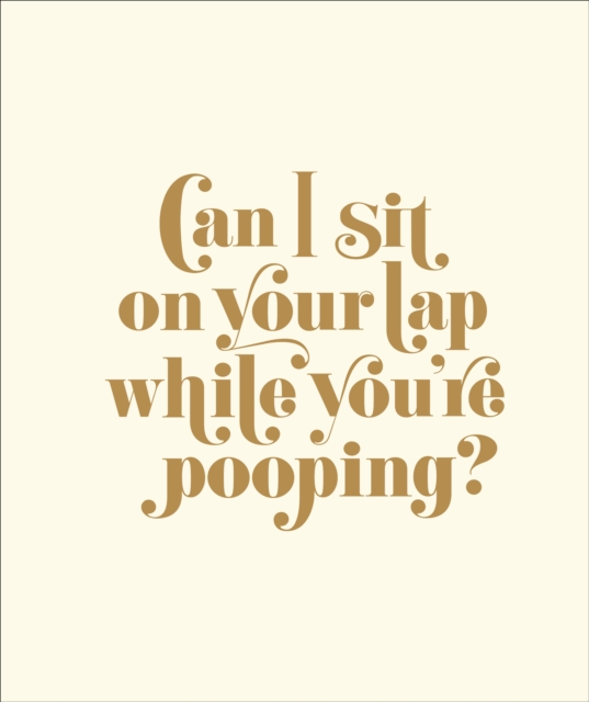 Can I Sit on Your Lap While You're Pooping? : Actual Quotes from an Actual Toddler to Her Actual Dad, EPUB eBook