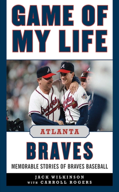 Game of My Life Atlanta Braves : Memorable Stories of Braves Baseball, EPUB eBook