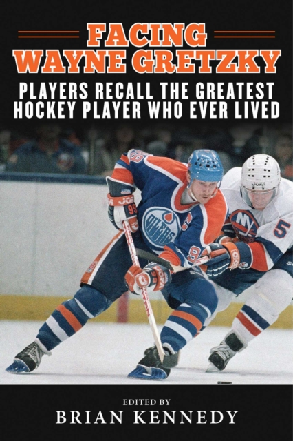 Facing Wayne Gretzky : Players Recall the Greatest Hockey Player Who Ever Lived, EPUB eBook