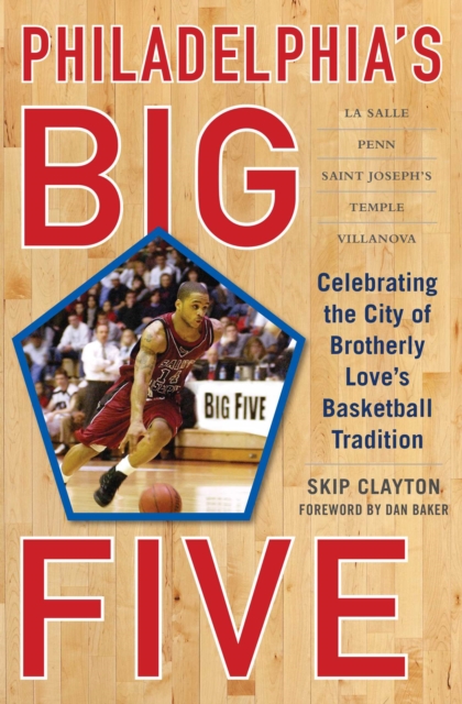 Philadelphia's Big Five : Celebrating the City of Brotherly Love?s Basketball Tradition, EPUB eBook
