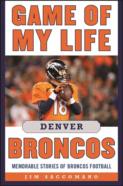 Game of My Life Denver Broncos : Memorable Stories of Broncos Football, EPUB eBook