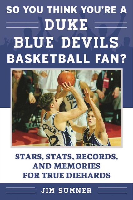 So You Think You're a Duke Blue Devils Basketball Fan? : Stars, Stats, Records, and Memories for True Diehards, EPUB eBook