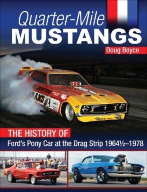 Quarter-Mile Mustangs : The History of Ford’s Pony Car at the Dragstrip 1964-1978, Paperback / softback Book