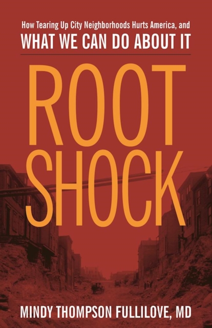 Root Shock : How Tearing Up City Neighborhoods Hurts America, And What We Can Do About It, Paperback / softback Book