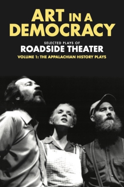 Art in a Democracy : Selected Plays of Roadside Theater, Volume 1: The Appalachian History Plays, 1975-1989, Hardback Book