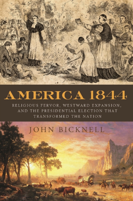 America 1844 : Religious Fervor, Westward Expansion, and the Presidential Election That Transformed the Nation, EPUB eBook