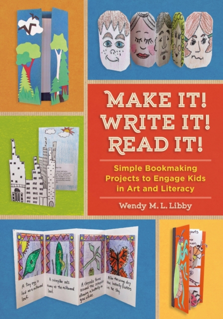 Make It! Write It! Read It! : Simple Bookmaking Projects to Engage Kids in Art and Literacy, PDF eBook