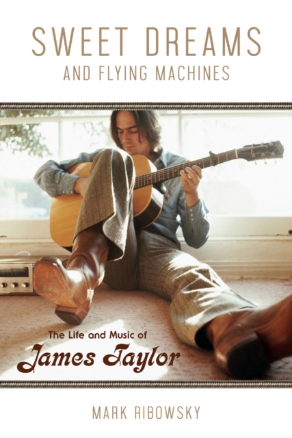 Sweet Dreams and Flying Machines : The Life and Music of James Taylor, PDF eBook