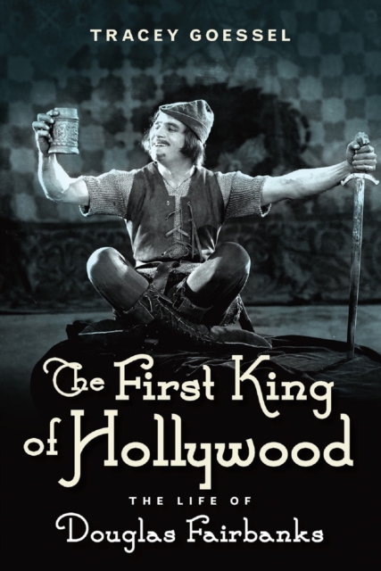 The First King of Hollywood : The Life of Douglas Fairbanks, EPUB eBook