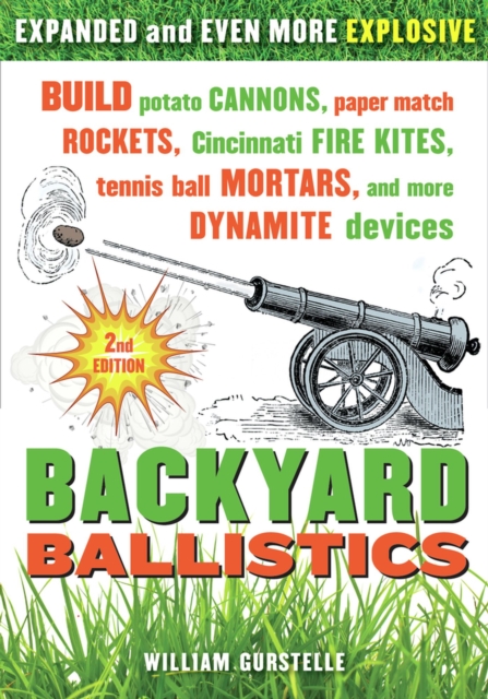 Backyard Ballistics : Build Potato Cannons, Paper Match Rockets, Cincinnati Fire Kites, Tennis Ball Mortars, and More Dynamite Devices, Paperback / softback Book