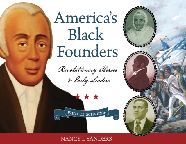 America's Black Founders : Revolutionary Heroes &amp; Early Leaders with 21 Activities, EPUB eBook