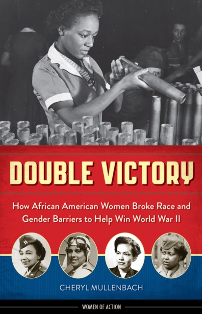 Double Victory : How African American Women Broke Race and Gender Barriers to Help Win World War II, EPUB eBook