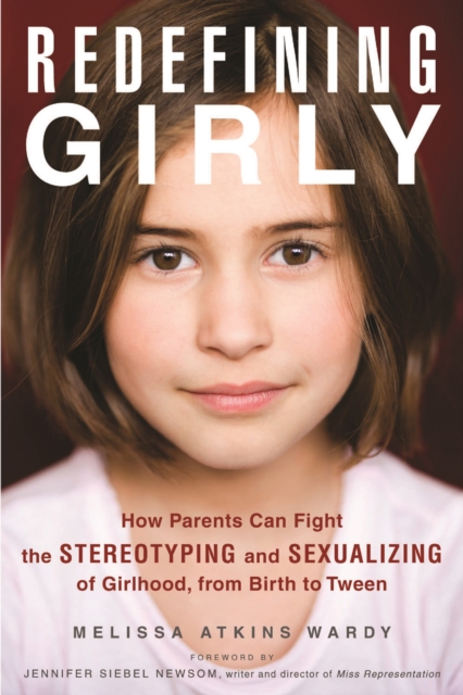 Redefining Girly : How Parents Can Fight the Stereotyping and Sexualizing of Girlhood, from Birth to Tween, EPUB eBook