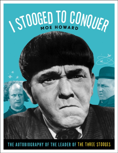 I Stooged to Conquer : The Autobiography of the Leader of the Three Stooges, PDF eBook