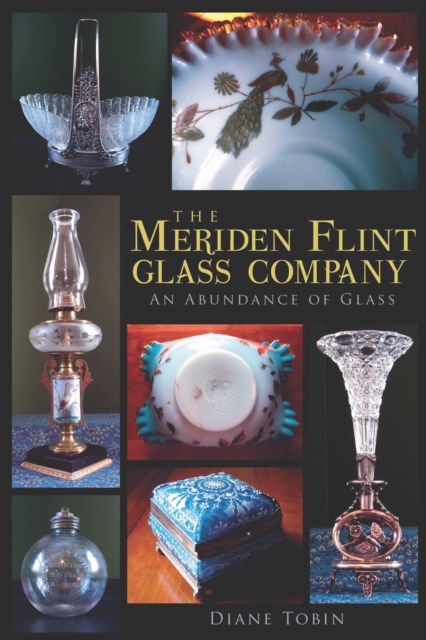 The Meriden Flint Glass Company: An Abundance of Glass, EPUB eBook