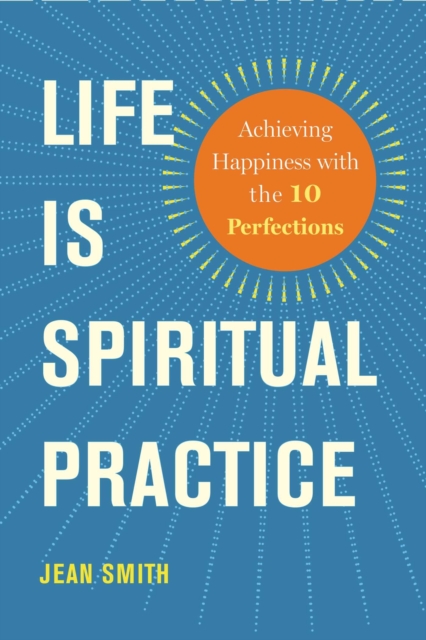 Life Is Spiritual Practice : Achieving Happiness with the Ten Perfections, EPUB eBook
