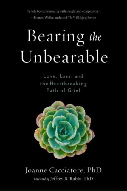 Bearing the Unbearable : Love, Loss, and the Heartbreaking Path of Grief, Paperback / softback Book