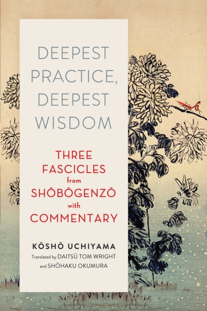 Deepest Practice, Deepest Wisdom : Three Fascicles from Shobogenzo with Commentary, EPUB eBook