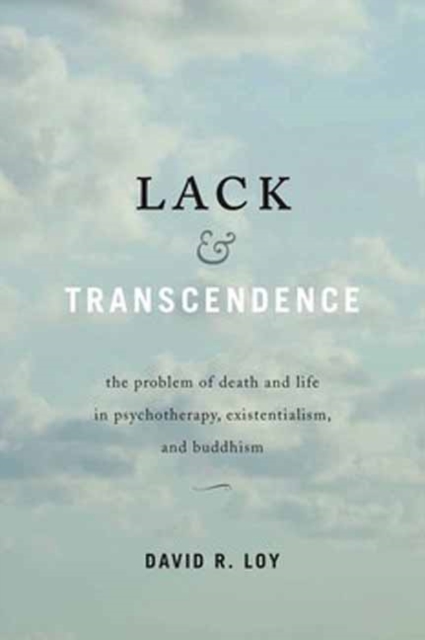 Lack and Transcendence : The Problem of Death and Life in Psychotherapy, Existentialism, and Buddhism, Paperback / softback Book