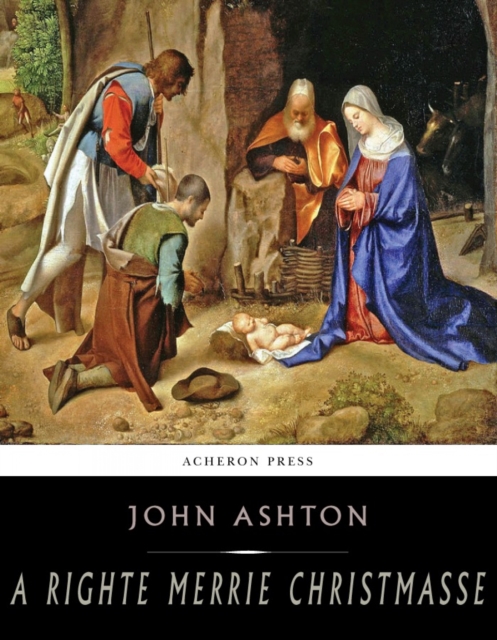 A Righte Merrie Christmasse; The Story of Christ-Tide, EPUB eBook
