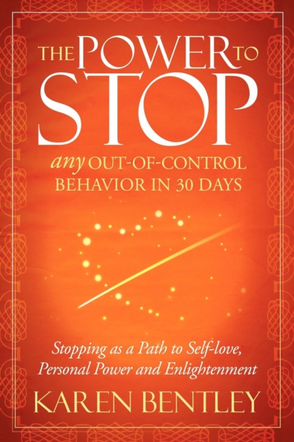 The Power to Stop Any Out-of-Control Behavior in 30 Days : Stopping as a Path to Self-Love, Personal Power and Enlightenment, EPUB eBook