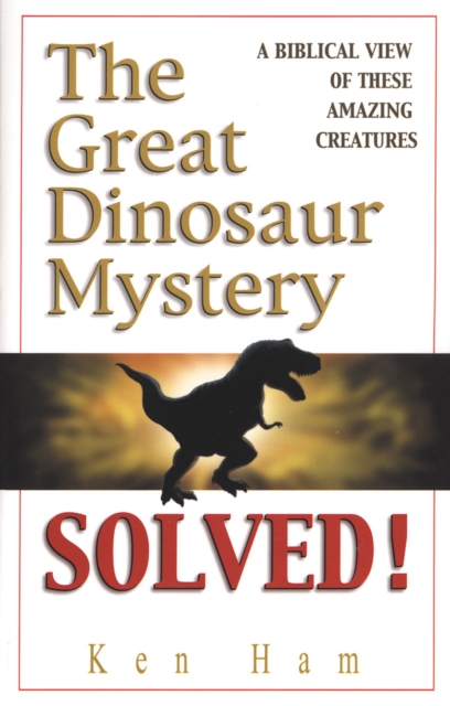 The Great Dinosaur Mystery Solved : A Biblical View of These Amazing Creatures, EPUB eBook