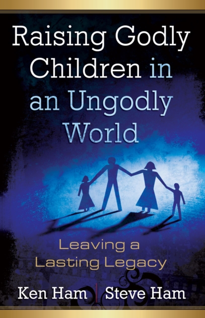 Raising Godly Children in an Ungodly World : Leaving a Lasting Legacy, EPUB eBook