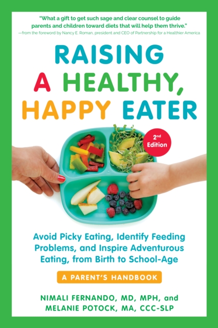 Raising a Healthy, Happy Eater 2nd Edition : Avoid Picky Eating, Identify Feeding Problems & Set Your Child on the Path to Adventurous Eating, Paperback / softback Book