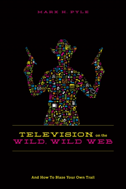 Television on the Wild Wild Web : And How to Blaze Your Own Trail, EPUB eBook