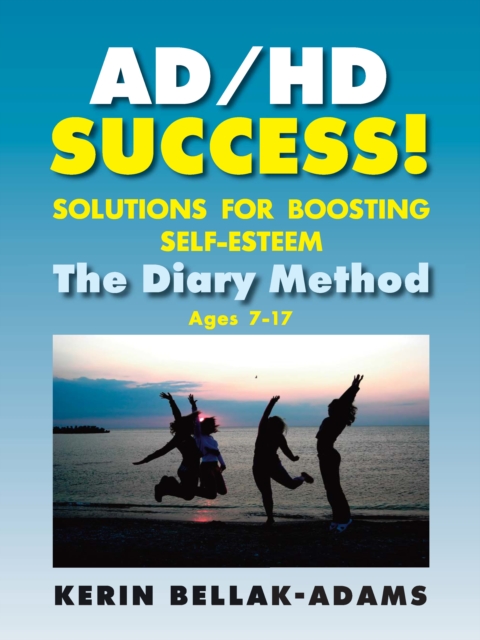 AD/HD SUCCESS! : Solutions for Boosting Self-Esteem / The Diary Method for Ages 7-17, EPUB eBook