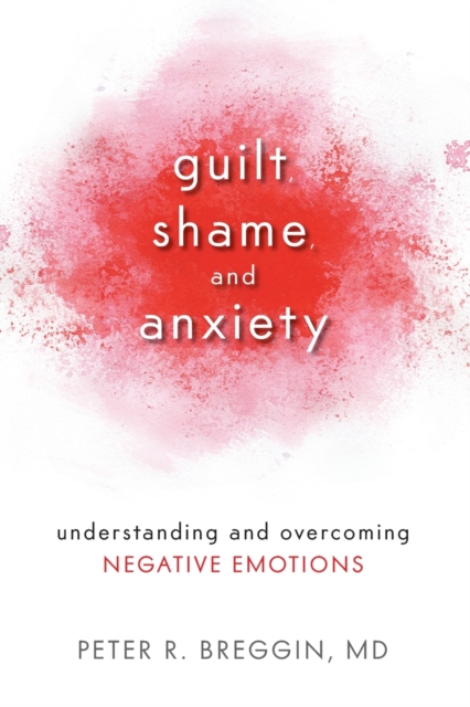 Guilt, Shame, and Anxiety : Understanding and Overcoming Negative Emotions, Paperback / softback Book