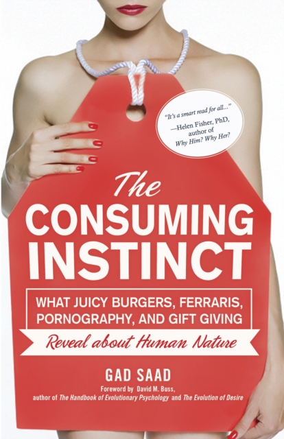 Consuming Instinct : What Juicy Burgers, Ferraris, Pornography, and Gift Giving Reveal About Human Nature, EPUB eBook