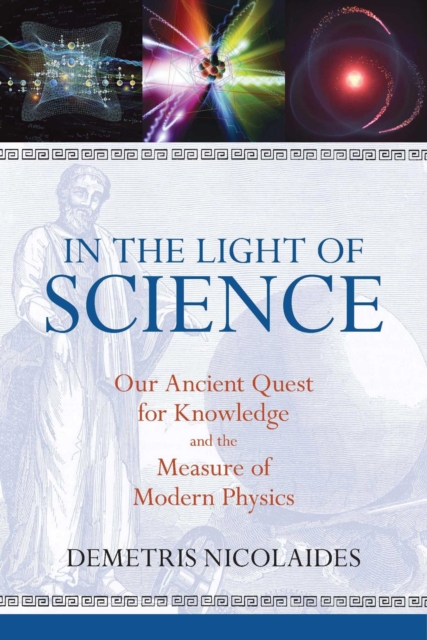 In the Light of Science : Our Ancient Quest for Knowledge and the Measure of Modern Physics, EPUB eBook