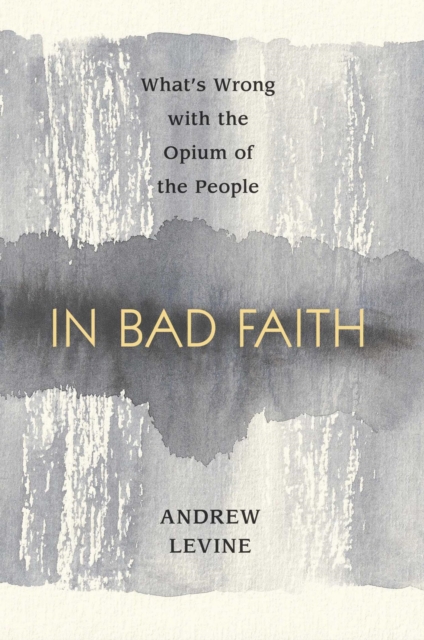 In Bad Faith : What's Wrong With The Opium Of The People, EPUB eBook