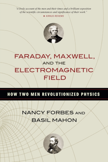 Faraday, Maxwell, and the Electromagnetic Field : How Two Men Revolutionized Physics, Hardback Book