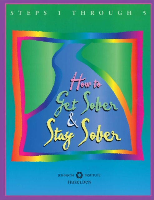 How to Get Sober and Stay Sober : Steps 1 Through 5, EPUB eBook