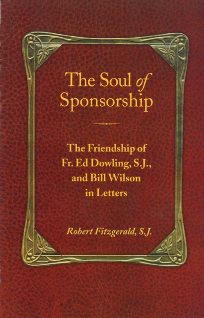The Soul of Sponsorship : The Friendship of Fr. Ed Dowling, S.J. and Bill Wilson in Letters, EPUB eBook