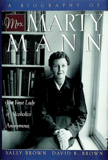 A Biography of Mrs Marty Mann : The First Lady of Alcoholics Anonymous, EPUB eBook