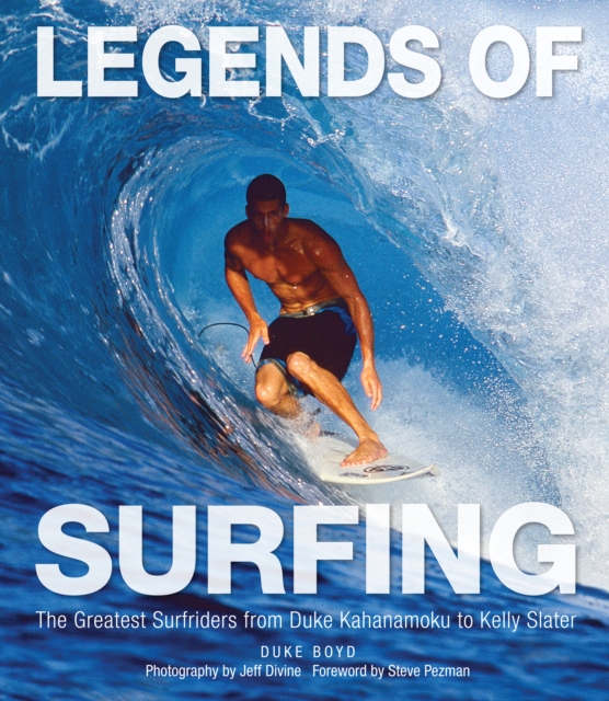Legends of Surfing : The Greatest Surfriders from Duke Kahanamoku to Kelly Slater, EPUB eBook