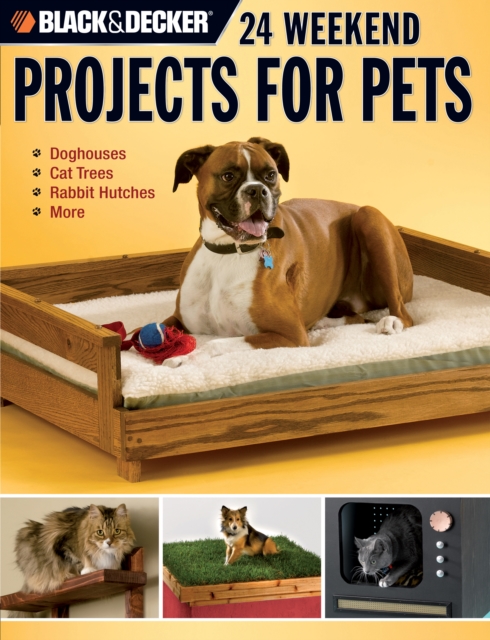 Black & Decker 24 Weekend Projects for Pets : Dog Houses, Cat Trees, Rabbit Hutches & More, EPUB eBook